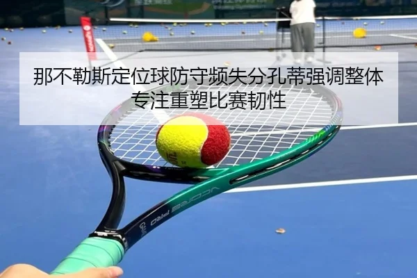 那不勒斯定位球防守频失分孔蒂强调整体专注重塑比赛韧性